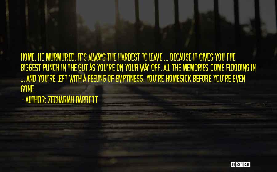 Zechariah Barrett Quotes: Home, He Murmured. It's Always The Hardest To Leave ... Because It Gives You The Biggest Punch In The Gut