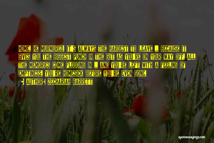 Zechariah Barrett Quotes: Home, He Murmured. It's Always The Hardest To Leave ... Because It Gives You The Biggest Punch In The Gut