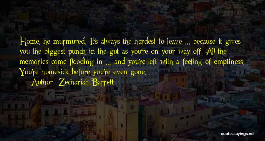 Zechariah Barrett Quotes: Home, He Murmured. It's Always The Hardest To Leave ... Because It Gives You The Biggest Punch In The Gut