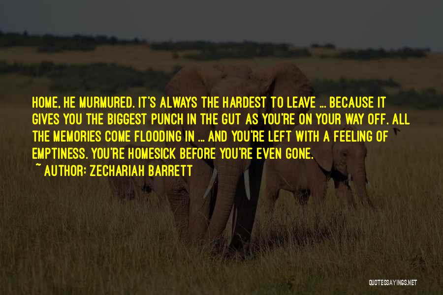 Zechariah Barrett Quotes: Home, He Murmured. It's Always The Hardest To Leave ... Because It Gives You The Biggest Punch In The Gut