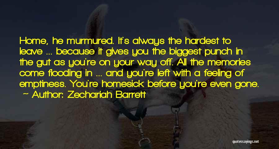 Zechariah Barrett Quotes: Home, He Murmured. It's Always The Hardest To Leave ... Because It Gives You The Biggest Punch In The Gut
