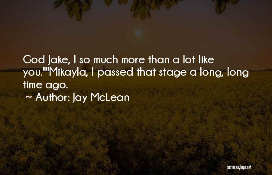 Jay McLean Quotes: God Jake, I So Much More Than A Lot Like You.mikayla, I Passed That Stage A Long, Long Time Ago.