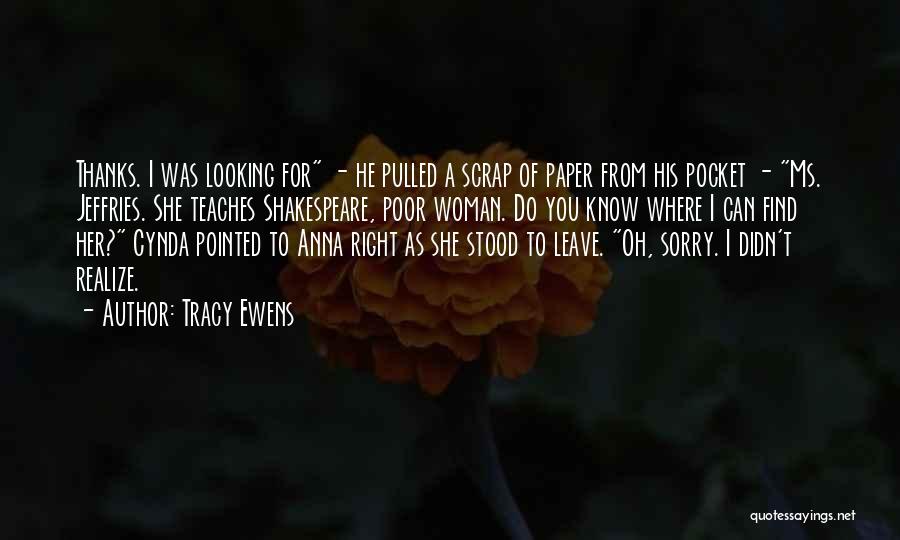 Tracy Ewens Quotes: Thanks. I Was Looking For - He Pulled A Scrap Of Paper From His Pocket - Ms. Jeffries. She Teaches