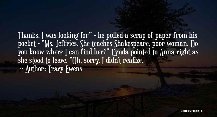 Tracy Ewens Quotes: Thanks. I Was Looking For - He Pulled A Scrap Of Paper From His Pocket - Ms. Jeffries. She Teaches