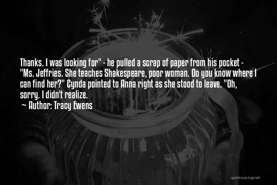 Tracy Ewens Quotes: Thanks. I Was Looking For - He Pulled A Scrap Of Paper From His Pocket - Ms. Jeffries. She Teaches
