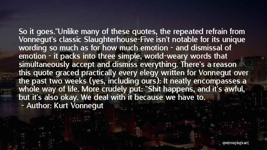 Kurt Vonnegut Quotes: So It Goes.unlike Many Of These Quotes, The Repeated Refrain From Vonnegut's Classic Slaughterhouse-five Isn't Notable For Its Unique Wording