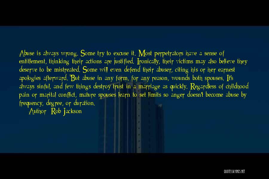 Rob Jackson Quotes: Abuse Is Always Wrong. Some Try To Excuse It. Most Perpetrators Have A Sense Of Entitlement, Thinking Their Actions Are