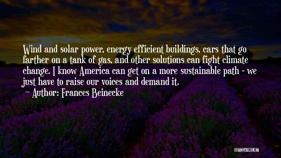 Frances Beinecke Quotes: Wind And Solar Power, Energy Efficient Buildings, Cars That Go Farther On A Tank Of Gas, And Other Solutions Can