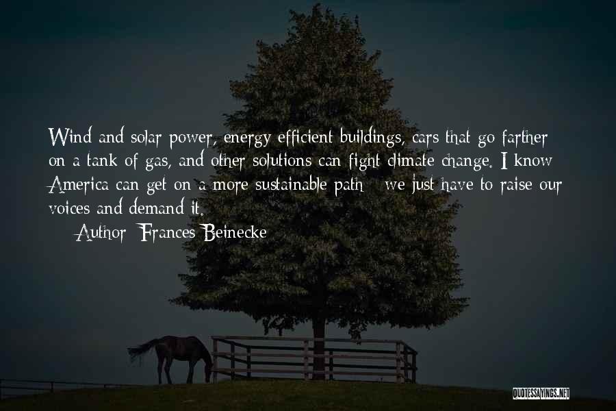 Frances Beinecke Quotes: Wind And Solar Power, Energy Efficient Buildings, Cars That Go Farther On A Tank Of Gas, And Other Solutions Can