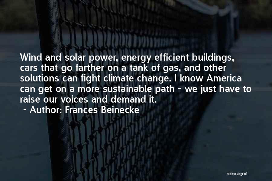 Frances Beinecke Quotes: Wind And Solar Power, Energy Efficient Buildings, Cars That Go Farther On A Tank Of Gas, And Other Solutions Can