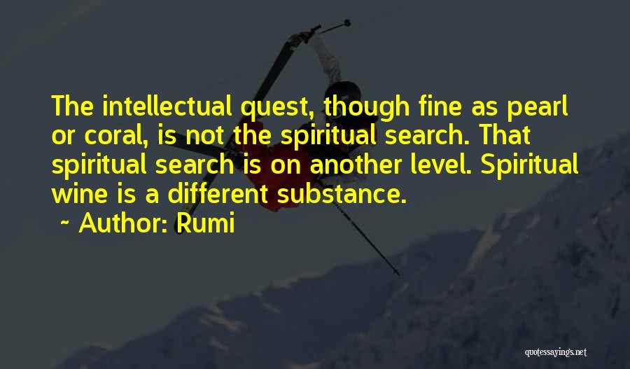 Rumi Quotes: The Intellectual Quest, Though Fine As Pearl Or Coral, Is Not The Spiritual Search. That Spiritual Search Is On Another