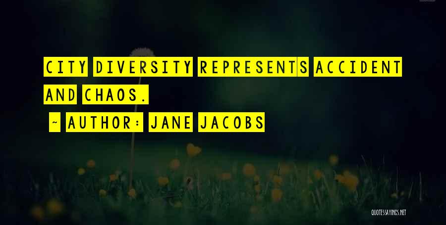 Jane Jacobs Quotes: City Diversity Represents Accident And Chaos.