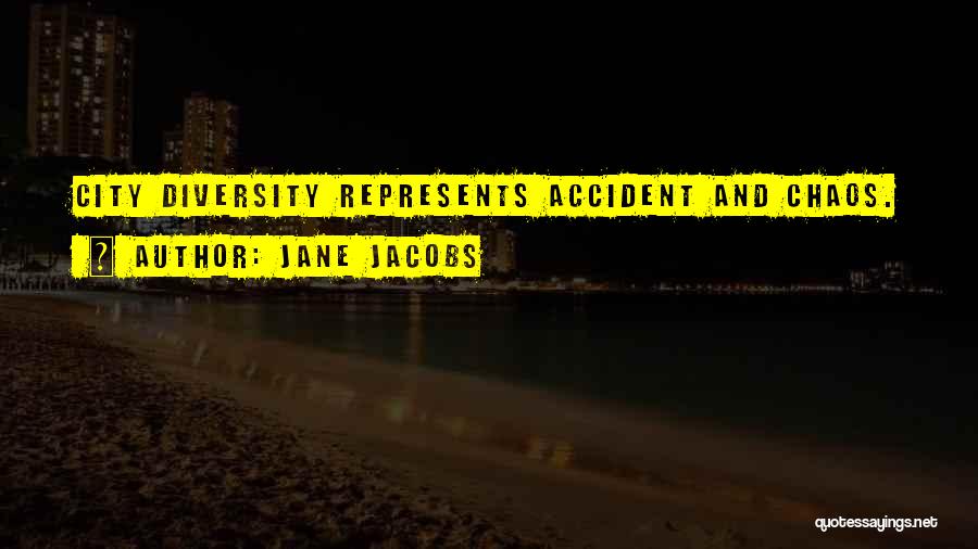 Jane Jacobs Quotes: City Diversity Represents Accident And Chaos.