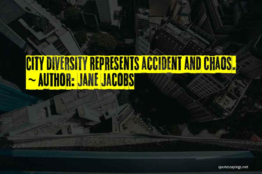 Jane Jacobs Quotes: City Diversity Represents Accident And Chaos.