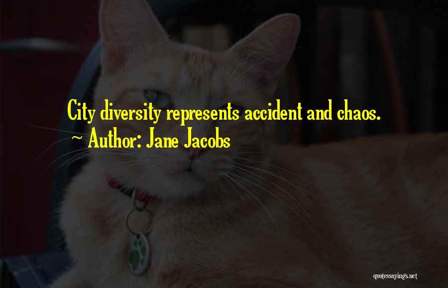 Jane Jacobs Quotes: City Diversity Represents Accident And Chaos.