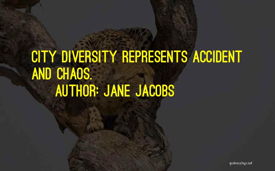 Jane Jacobs Quotes: City Diversity Represents Accident And Chaos.