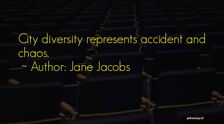 Jane Jacobs Quotes: City Diversity Represents Accident And Chaos.
