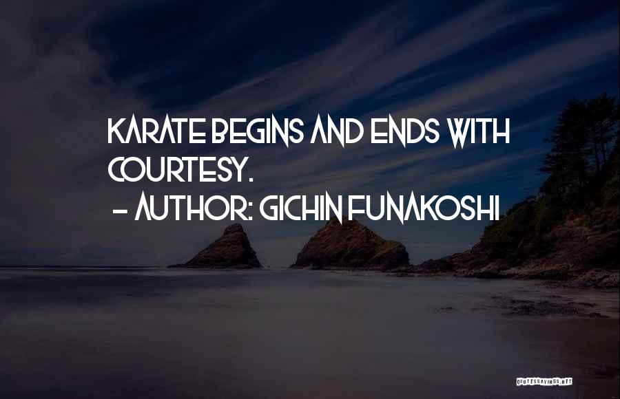 Gichin Funakoshi Quotes: Karate Begins And Ends With Courtesy.