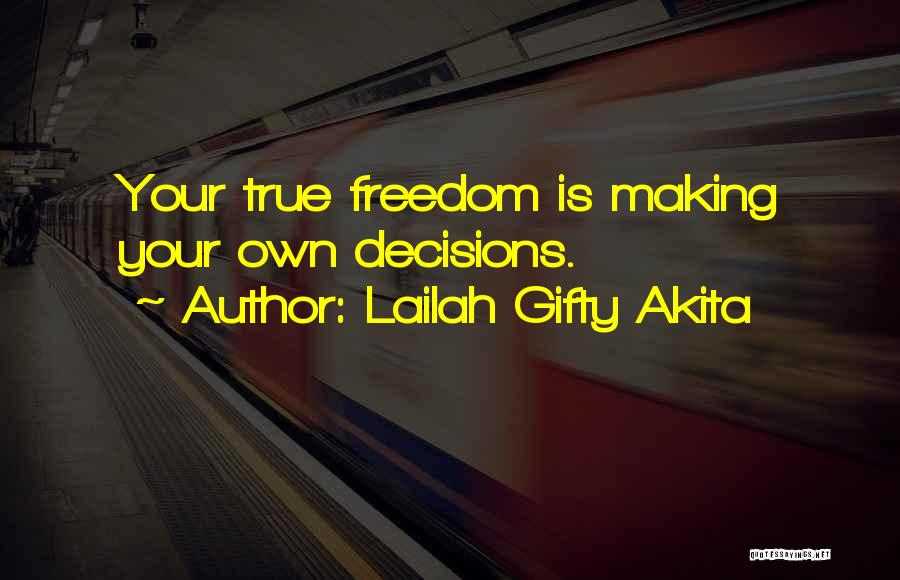 Lailah Gifty Akita Quotes: Your True Freedom Is Making Your Own Decisions.