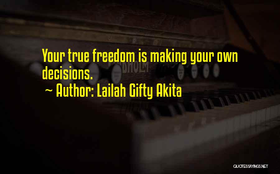 Lailah Gifty Akita Quotes: Your True Freedom Is Making Your Own Decisions.