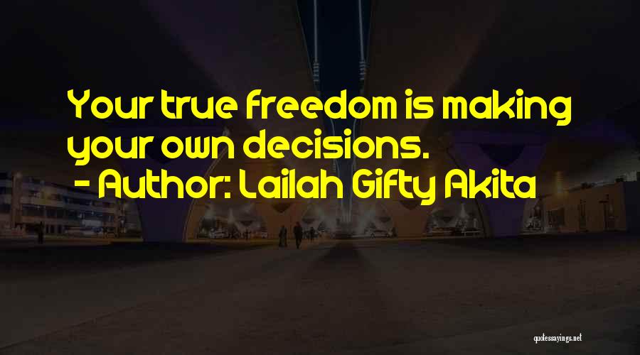Lailah Gifty Akita Quotes: Your True Freedom Is Making Your Own Decisions.