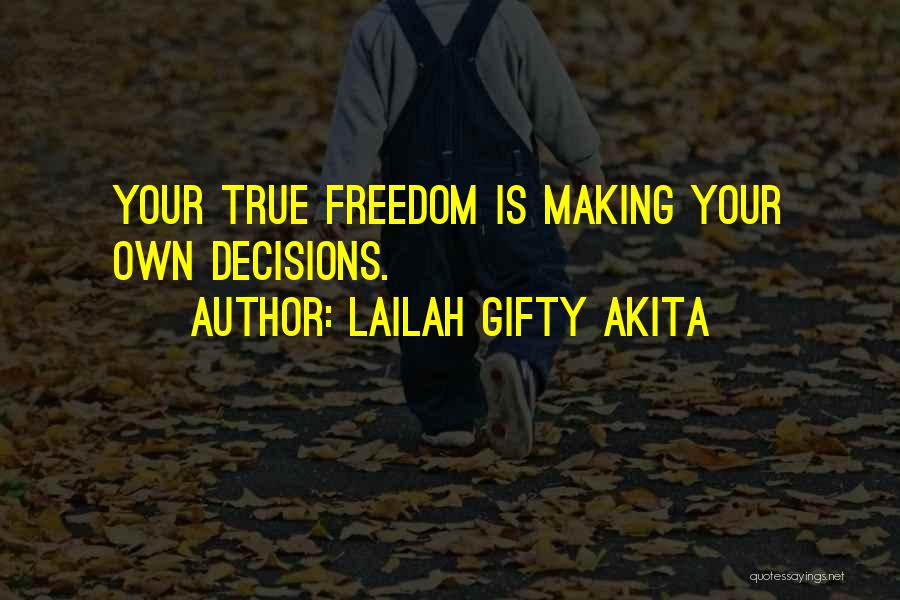 Lailah Gifty Akita Quotes: Your True Freedom Is Making Your Own Decisions.
