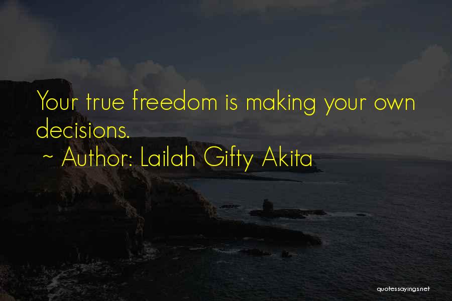 Lailah Gifty Akita Quotes: Your True Freedom Is Making Your Own Decisions.