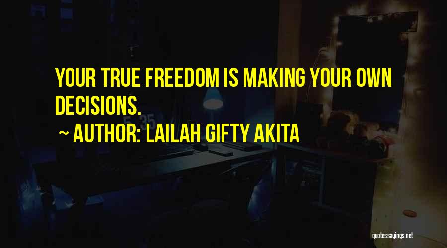 Lailah Gifty Akita Quotes: Your True Freedom Is Making Your Own Decisions.