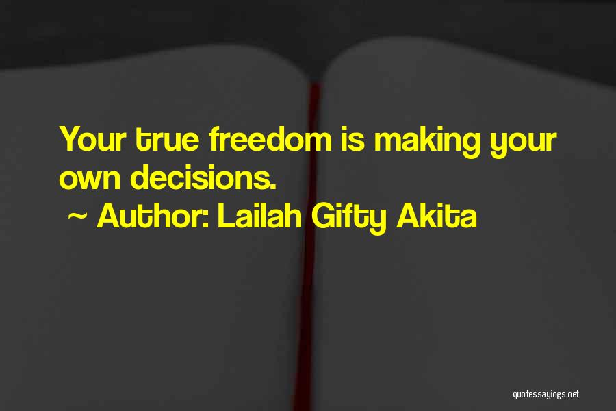 Lailah Gifty Akita Quotes: Your True Freedom Is Making Your Own Decisions.