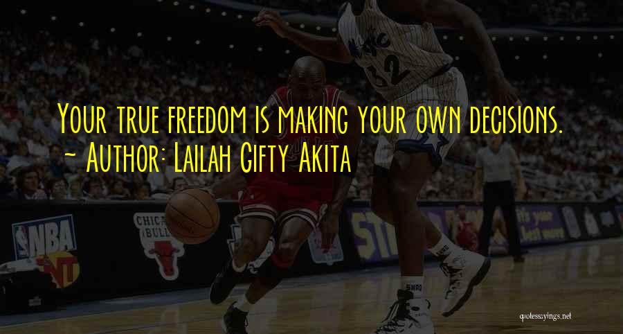 Lailah Gifty Akita Quotes: Your True Freedom Is Making Your Own Decisions.