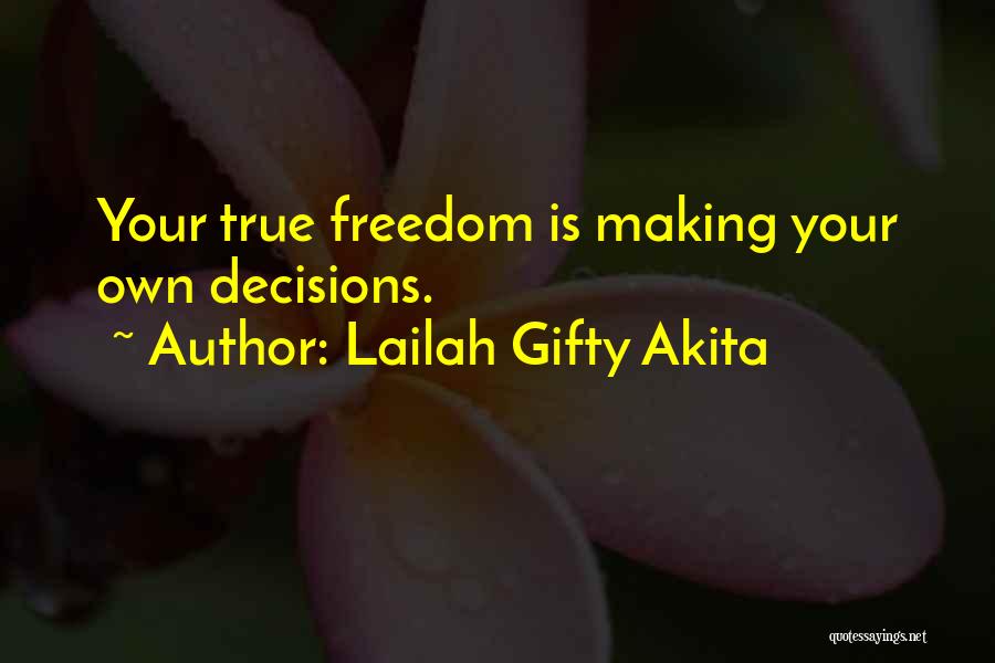Lailah Gifty Akita Quotes: Your True Freedom Is Making Your Own Decisions.