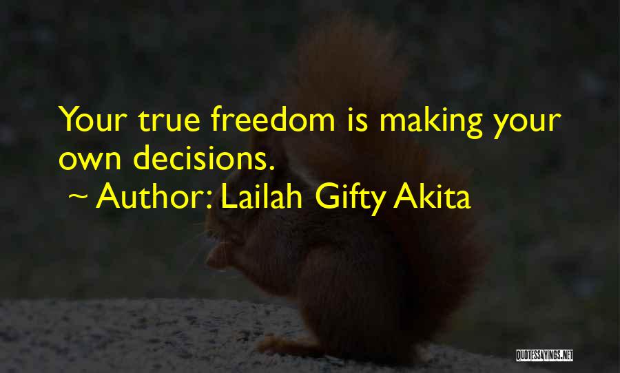 Lailah Gifty Akita Quotes: Your True Freedom Is Making Your Own Decisions.