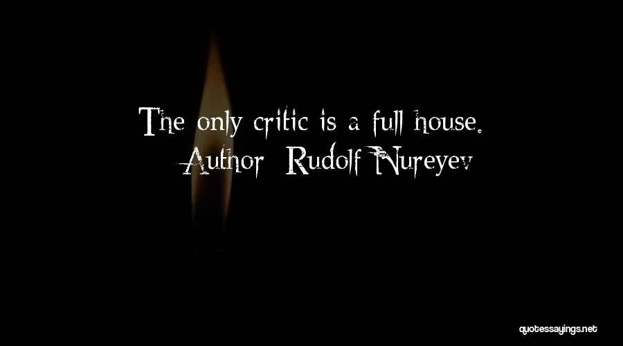 Rudolf Nureyev Quotes: The Only Critic Is A Full House.