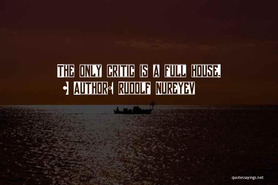 Rudolf Nureyev Quotes: The Only Critic Is A Full House.