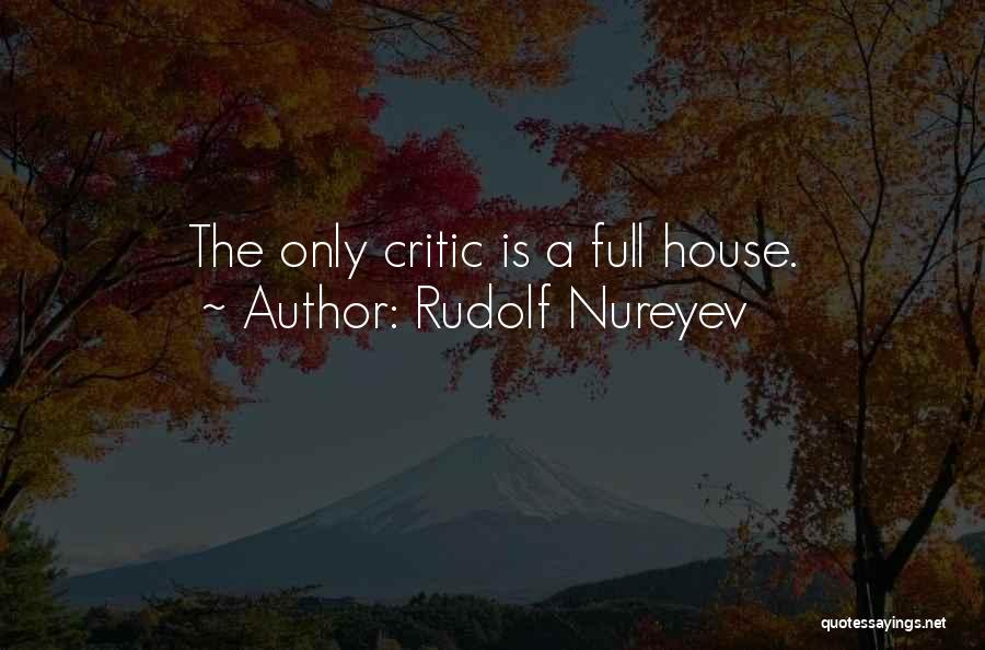 Rudolf Nureyev Quotes: The Only Critic Is A Full House.