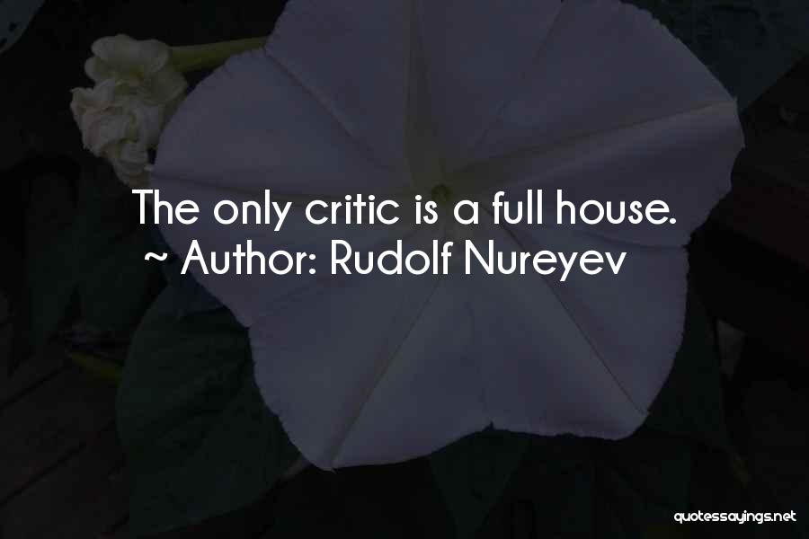 Rudolf Nureyev Quotes: The Only Critic Is A Full House.