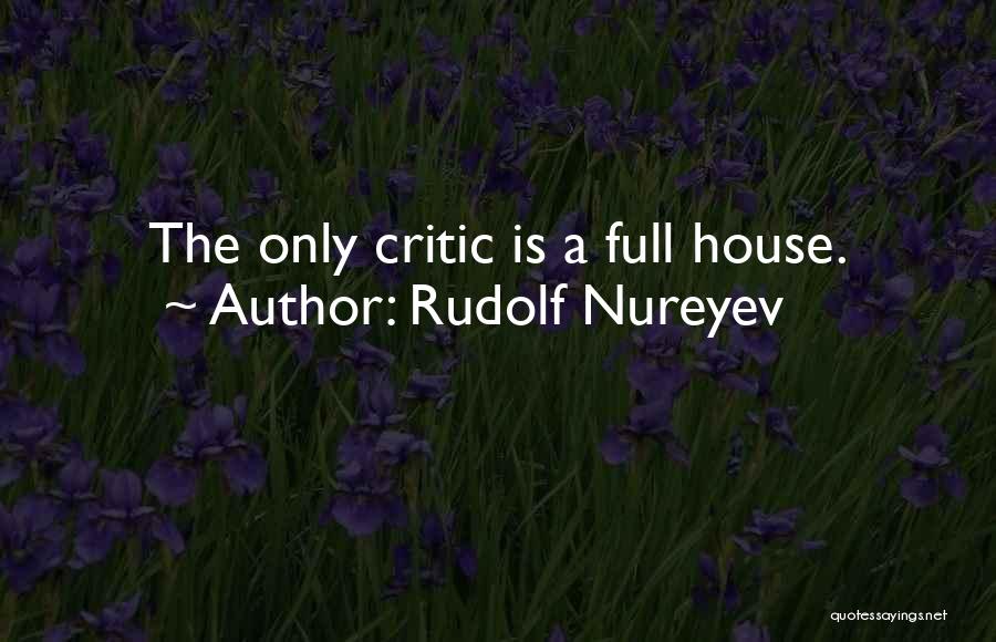 Rudolf Nureyev Quotes: The Only Critic Is A Full House.