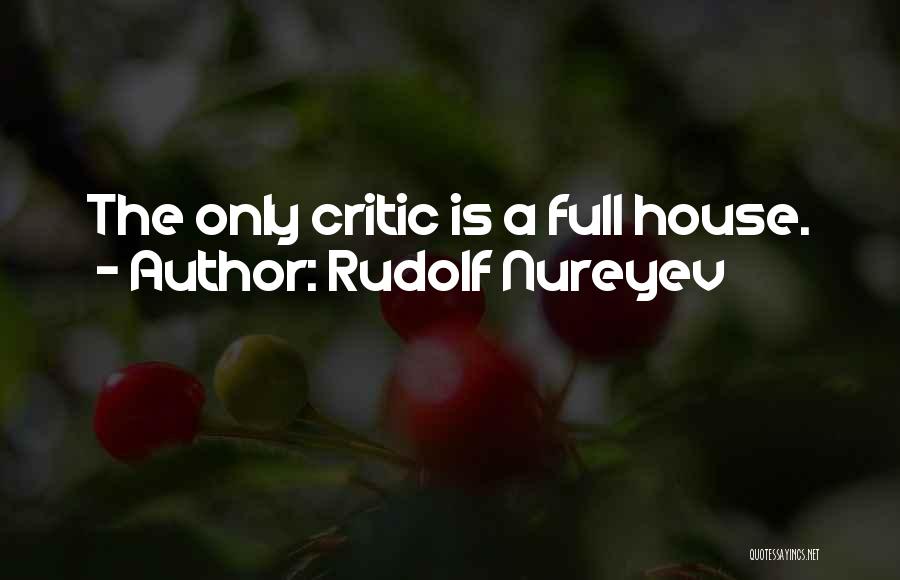 Rudolf Nureyev Quotes: The Only Critic Is A Full House.