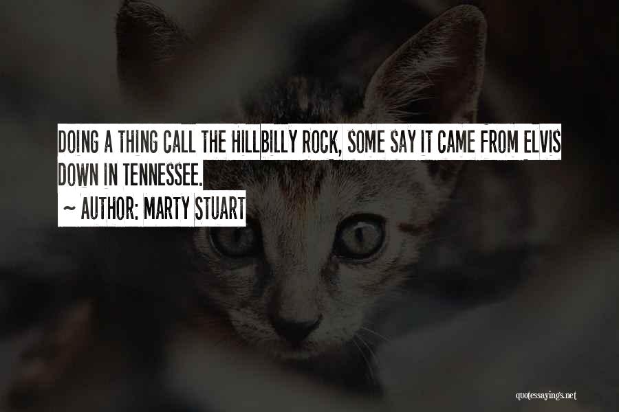 Marty Stuart Quotes: Doing A Thing Call The Hillbilly Rock, Some Say It Came From Elvis Down In Tennessee.