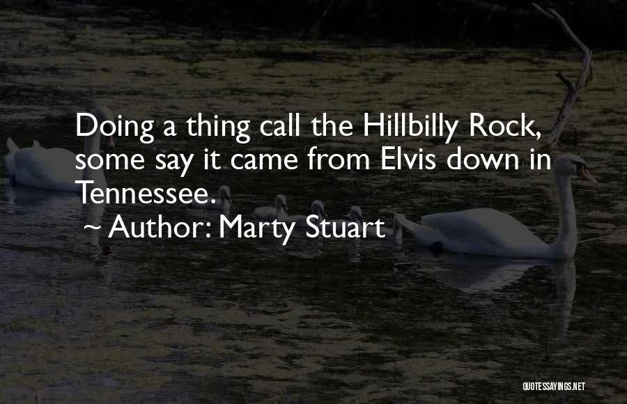 Marty Stuart Quotes: Doing A Thing Call The Hillbilly Rock, Some Say It Came From Elvis Down In Tennessee.