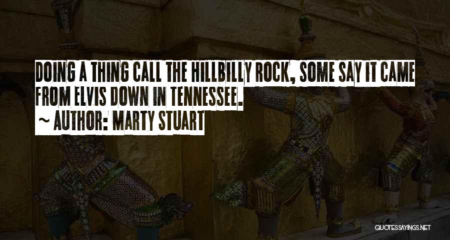 Marty Stuart Quotes: Doing A Thing Call The Hillbilly Rock, Some Say It Came From Elvis Down In Tennessee.