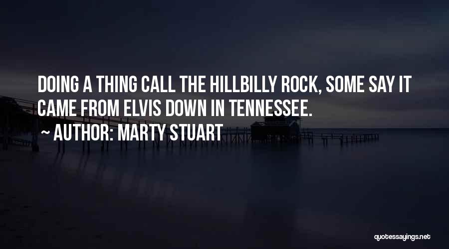 Marty Stuart Quotes: Doing A Thing Call The Hillbilly Rock, Some Say It Came From Elvis Down In Tennessee.