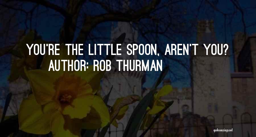 Rob Thurman Quotes: You're The Little Spoon, Aren't You?