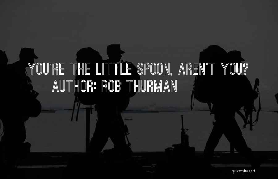 Rob Thurman Quotes: You're The Little Spoon, Aren't You?