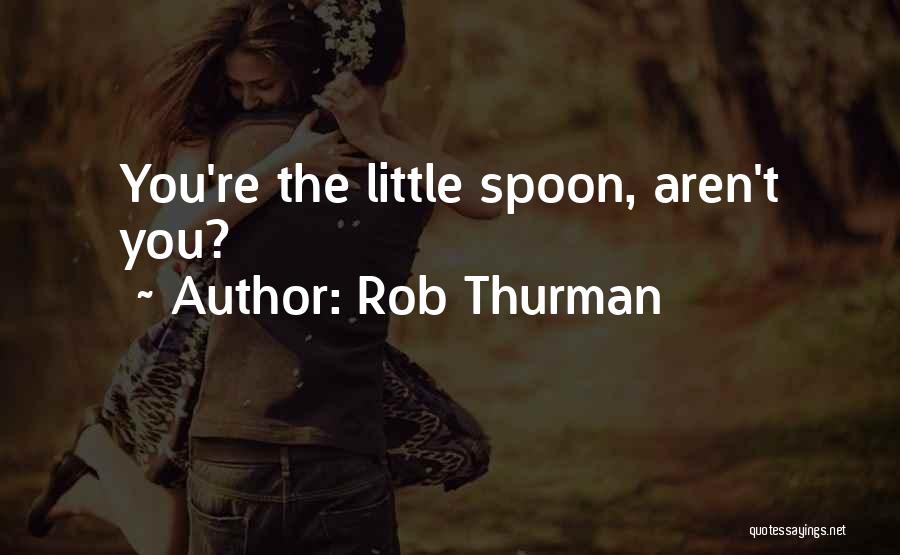 Rob Thurman Quotes: You're The Little Spoon, Aren't You?
