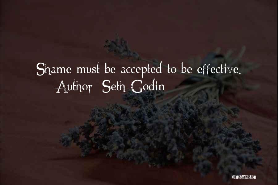 Seth Godin Quotes: Shame Must Be Accepted To Be Effective.