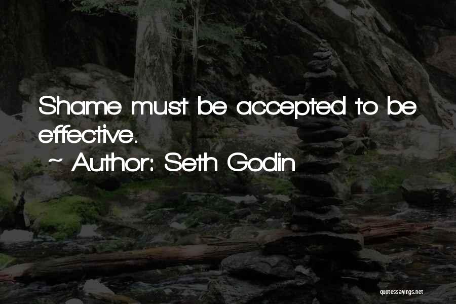 Seth Godin Quotes: Shame Must Be Accepted To Be Effective.
