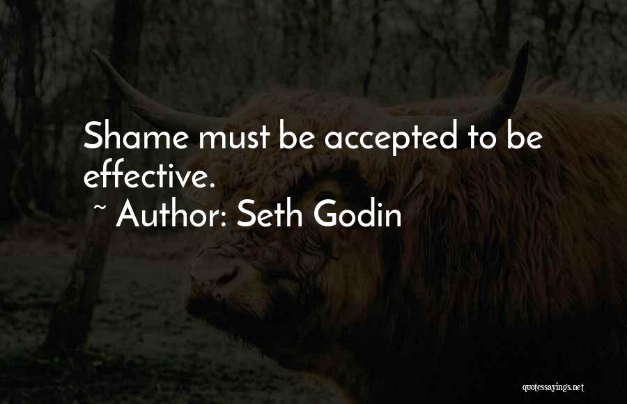 Seth Godin Quotes: Shame Must Be Accepted To Be Effective.