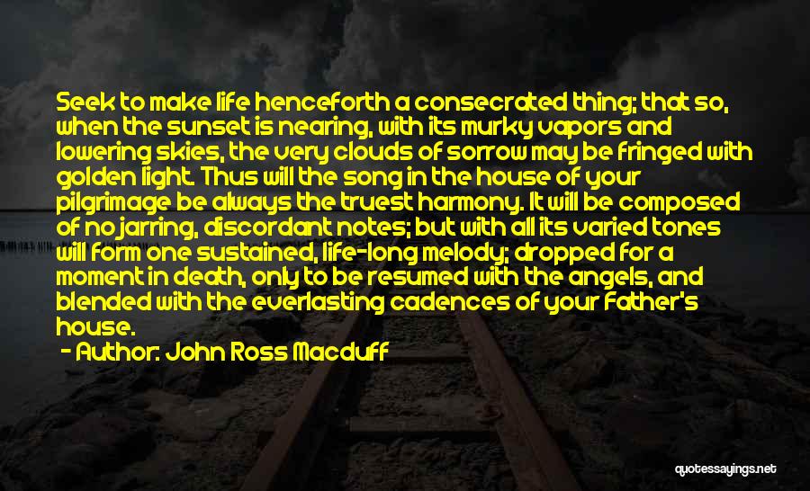 John Ross Macduff Quotes: Seek To Make Life Henceforth A Consecrated Thing; That So, When The Sunset Is Nearing, With Its Murky Vapors And