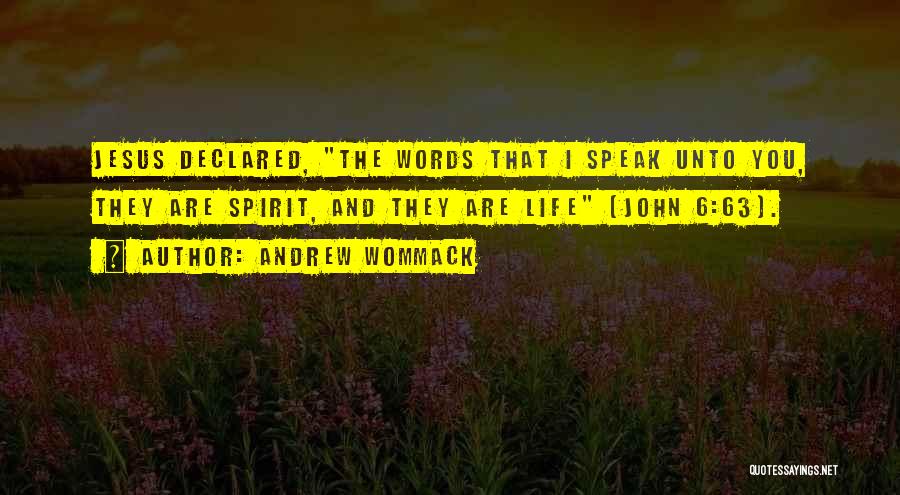Andrew Wommack Quotes: Jesus Declared, The Words That I Speak Unto You, They Are Spirit, And They Are Life (john 6:63).